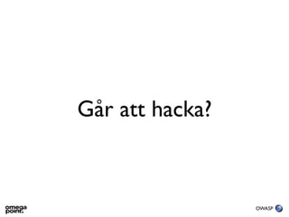 Går att hacka?



                 OWASP
 