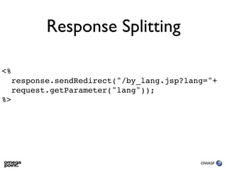 Response Splitting

<%
  response.sendRedirect("/by_lang.jsp?lang="+
  request.getParameter("lang"));
%>




                                         OWASP
 