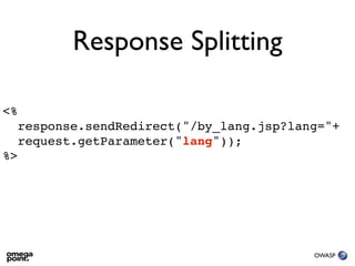 Response Splitting

<%
  response.sendRedirect("/by_lang.jsp?lang="+
  request.getParameter("lang"));
%>




                                         OWASP
 