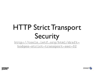 HTTP Strict Transport
     Security
http://tools.ietf.org/html/draft-
  hodges-strict-transport-sec-02




                                    OWASP
 