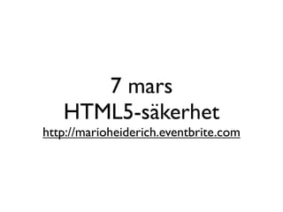 7 mars
   HTML5-säkerhet
http://marioheiderich.eventbrite.com
 