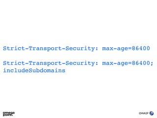 Strict-Transport-Security: max-age=86400

Strict-Transport-Security: max-age=86400;
includeSubdomains




                                    OWASP
 