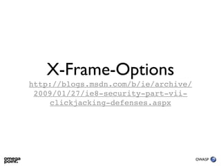 X-Frame-Options
http://blogs.msdn.com/b/ie/archive/
 2009/01/27/ie8-security-part-vii-
     clickjacking-defenses.aspx




                                      OWASP
 
