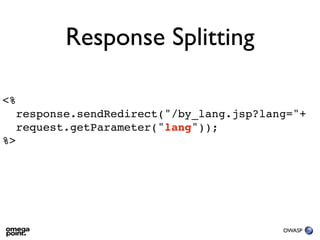 Response Splitting

<%
  response.sendRedirect("/by_lang.jsp?lang="+
  request.getParameter("lang"));
%>




             ...