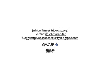 john.wilander@owasp.org
          Twitter: @johnwilander
Blogg: http://appsandsecurity.blogspot.com

               OWASP
 