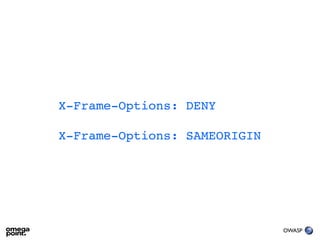 X-Frame-Options: DENY

X-Frame-Options: SAMEORIGIN




                              OWASP
 