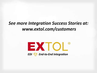 See more Integration Success Stories at: 
www.extol.com/customers 
