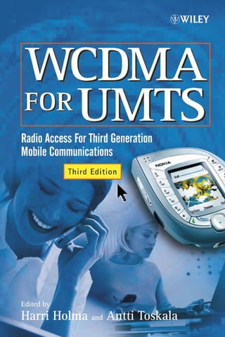 WCDMA
 FOR UMTS
Radio Access for Third Generation
Mobile Communications
 Third Edition




Edited by

Harri Holma and Antti Toskala
Both of
Nokia, Finland
 