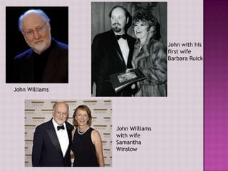 John with his
                                first wife
                                Barbara Ruick




John Williams




                John Williams
                with wife
                Samantha
                Winslow
 