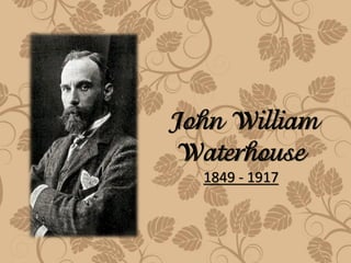 John William
Waterhouse
  1849 - 1917
 