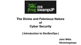 The Divine and Felonious Nature
of
Cyber Security
( Introduction to DevSecOps )
John Willis
@botchagalupe
 