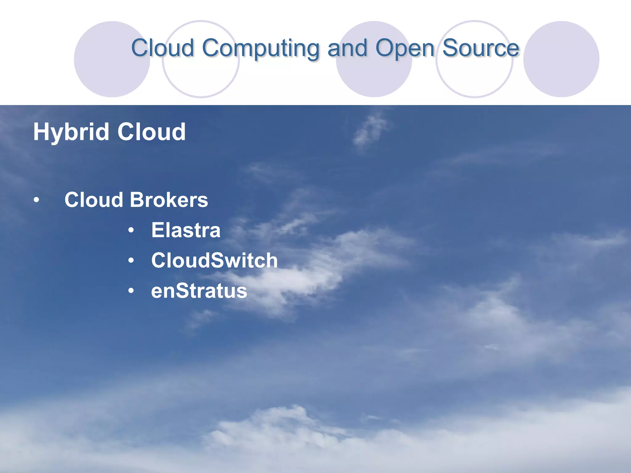 Cloud Computing and Open Source


Hybrid Cloud

•   Cloud Brokers
          • Elastra
          • CloudSwitch
          • enStratus
 