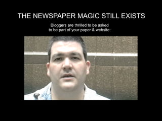 THE NEWSPAPER MAGIC STILL EXISTS
        Bloggers are thrilled to be asked
       to be part of your paper & website:
 