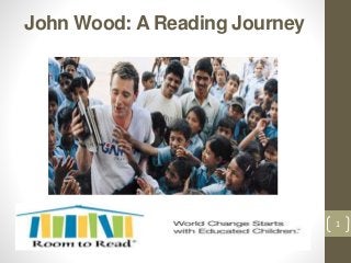 John Wood: A Reading Journey
1
 