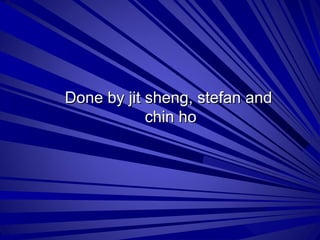 Done by jit sheng, stefan and  chin ho 
