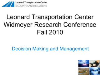 Leonard Transportation Center Widmeyer Research Conference Fall 2010 Decision Making and Management 