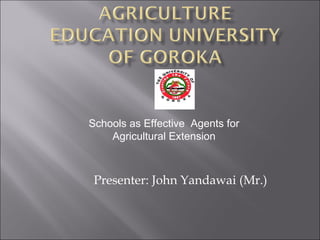 Presenter: John Yandawai (Mr.) Schools as Effective  Agents for Agricultural Extension 