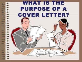 WHAT IS THE
PURPOSE OF A
COVER LETTER?
 