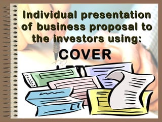 Individual presentationIndividual presentation
of business proposal toof business proposal to
the investors using:the investors using:
COVERCOVER
LETTERLETTER
 