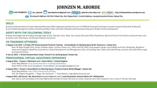 (+63) 925884291 Zen_Aborde abordejohnzen@gmail.com jaborde.amicuslpo.com
Permanent Address: #31 Rd. 8 Abnai Sta. Ana Taytay Rizal | Current Address: Lanang Executive Homes, Davao City
http://todaywithzen.wordpress.com
JOHNZEN M. ABORDE
SKILLS
● General Administration ● Content Writing ● Microsoft Office Application ● Data Entry (min 45 WPM) ● Training & Teaching ● Customer Support (Inbound & Outbound)
● Social Media Management ● Basic Photoshop ● Basic Video and Audio Editing ● Lead Generation ● Research ● Web Content Development
ADEPT WITH THE FOLLOWING TOOLS
● Skype and Google Talk ● Dropbox ● Google Apps (Email, Calendar, Drive, Slides, Doc, Sheet), Microsoft Office PowerPoint, Word and Excel ● Time Doctor ● Asana ● Hoot suite
● Familiar with TeamViewer and Remote Desktop Connections
PROFESSIONAL VIRTUAL ASSISTANCE EXPERIENCE
● August 2015 – Present | Elliotclaire.com | Ghost Writer | United Kingdom
Direct Blog Website: http://www.elliotclaire.com/blogs/weddingtips
Ghost Writer of Ms. Jenny Evangelista | Email Address: jennypangalanko@gmail.com
VA TRAININGS ATTENDED
● August 3-14, 2015 | 10 Days VIP Virtual Assistant Premium Training | DreamWorks Co-Working Space & Mr. Outsource | Davao City
Basic VA Apps (Google Drive, Gmail, Dropbox, Skype, LastPass, Asana, etc.), Office and PDF Editor, basic graphics design, Social Media and Email Marketing, WordPress
setup and navigation, WordPress Ecommerce, Content Development and Management, SEO, Link building, Basic Video and Audio Editing, research, Microsoft Office usage
and Lead Generation.
● July 12, 2015 | Virtual Assistant Boot Camp| Virtual F1 Co-working Space| Davao City
● August 2015 (20 Hours) | Mr. Karel Emck (karelemck@gmail.com) | Lead Generation, General Admin VA | Netherlands
Task: Search and consolidate all the best B&B hotels (includes all hotel info) and car rental companies who offers long term rent or lease in Florida, USA wide.
● August 2015 – Present | DreamWorks Co-Working Space| Freelance Events Writer/Blogger | Davao City
Direct Blog Website: http://http://dreamwork.ph/blog/
CEO: Ms. Regina Evangelista | Skype: Mr. Outsource | Email Address: regina@mroutsource.com
1
 