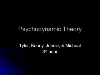 Psychodynamic Theory Tyler, Kenny, Johsie, & Micheal 3 rd  hour 