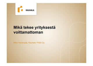 Mikä tekee yrityksestä
voittamattoman

Mika Hakanpää, Rauhala Yhtiöt Oy
 
