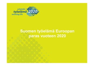 Suomen työelämä Euroopan
paras vuoteen 2020

 