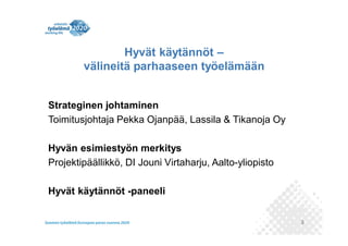 Hyvät käytännöt –
välineitä parhaaseen työelämään
Strateginen johtaminen
Toimitusjohtaja Pekka Ojanpää, Lassila & Tikanoja Oy
Hyvän esimiestyön merkitys
Projektipäällikkö, DI Jouni Virtaharju, Aalto-yliopisto
Hyvät käytännöt -paneeli
3

 