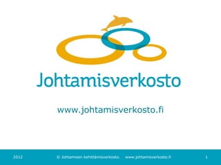www.johtamisverkosto.fi




2012   © Johtamisen kehittämisverkosto.   www.johtamisverkosto.fi   1
 