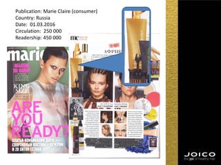 Publication: Marie Claire (consumer)
Country: Russia
Date: 01.03.2016
Circulation: 250 000
Readership: 450 000
 