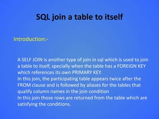 SQL join a table to itself

Introduction:-


 A SELF JOIN is another type of join in sql which is used to join
 a table to itself, specially when the table has a FOREIGN KEY
 which references its own PRIMARY KEY.
 In this join, the participating table appears twice after the
 FROM clause and is followed by aliases for the tables that
 qualify column names in the join condition
 In this join those rows are returned from the table which are
 satisfying the conditions.
 