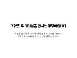 조인은 두 테이블을 합치는 명령어입니다
조인은	
 