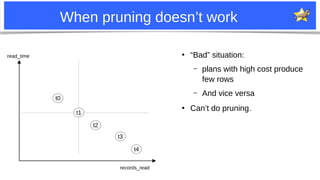 26
When pruning doesn’t work
records_read
read_time
t1
t0
t2
t3
t4
●
“Bad” situation:
– plans with high cost produce
few rows
– And vice versa
●
Can’t do pruning.
 