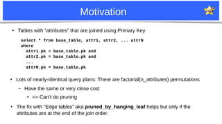 30
Motivation
●
Tables with “attributes” that are joined using Primary Key
select * from base_table, attr1, attr2, ... att...
