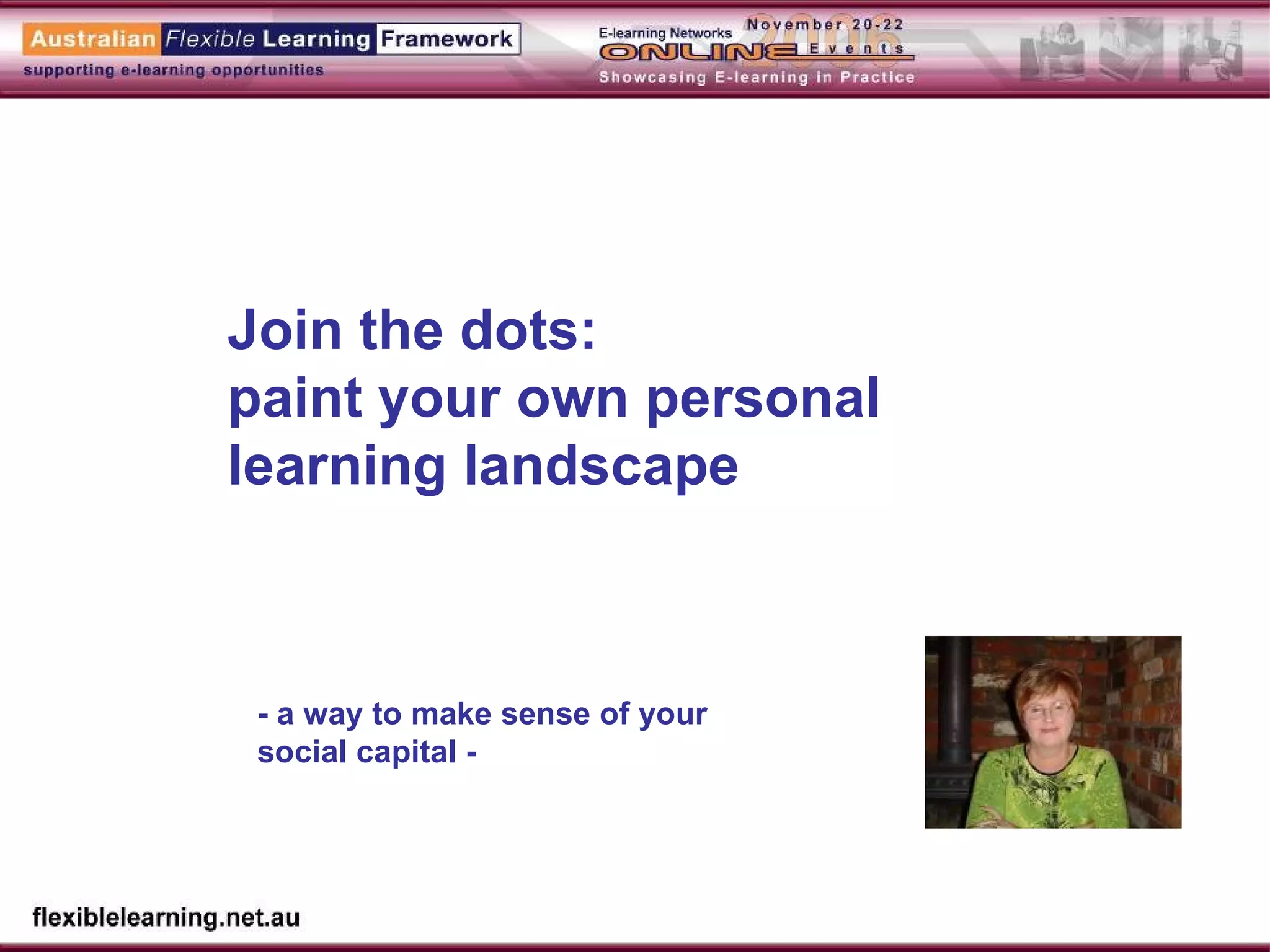 Join the dots:  paint your own personal learning landscape - a way to make sense of your social capital - 