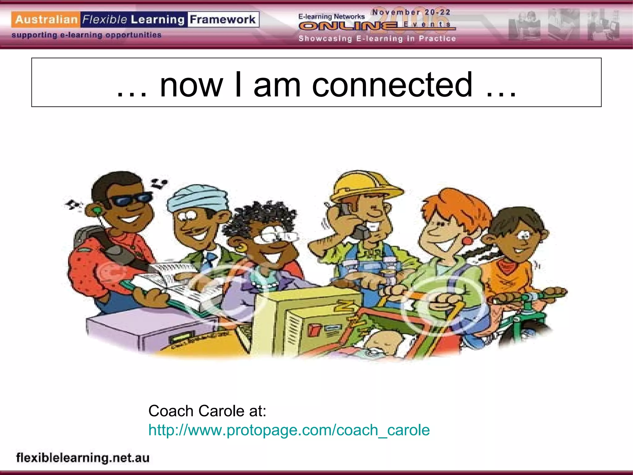 …  now I am connected … Coach Carole at:  http://www.protopage.com/coach_carole   