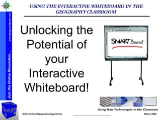 USING THE INTERACTIVE WHITEBOARD IN THE GEOGRAPHY CLASSROOM Unlocking the Potential of your Interactive Whiteboard! 