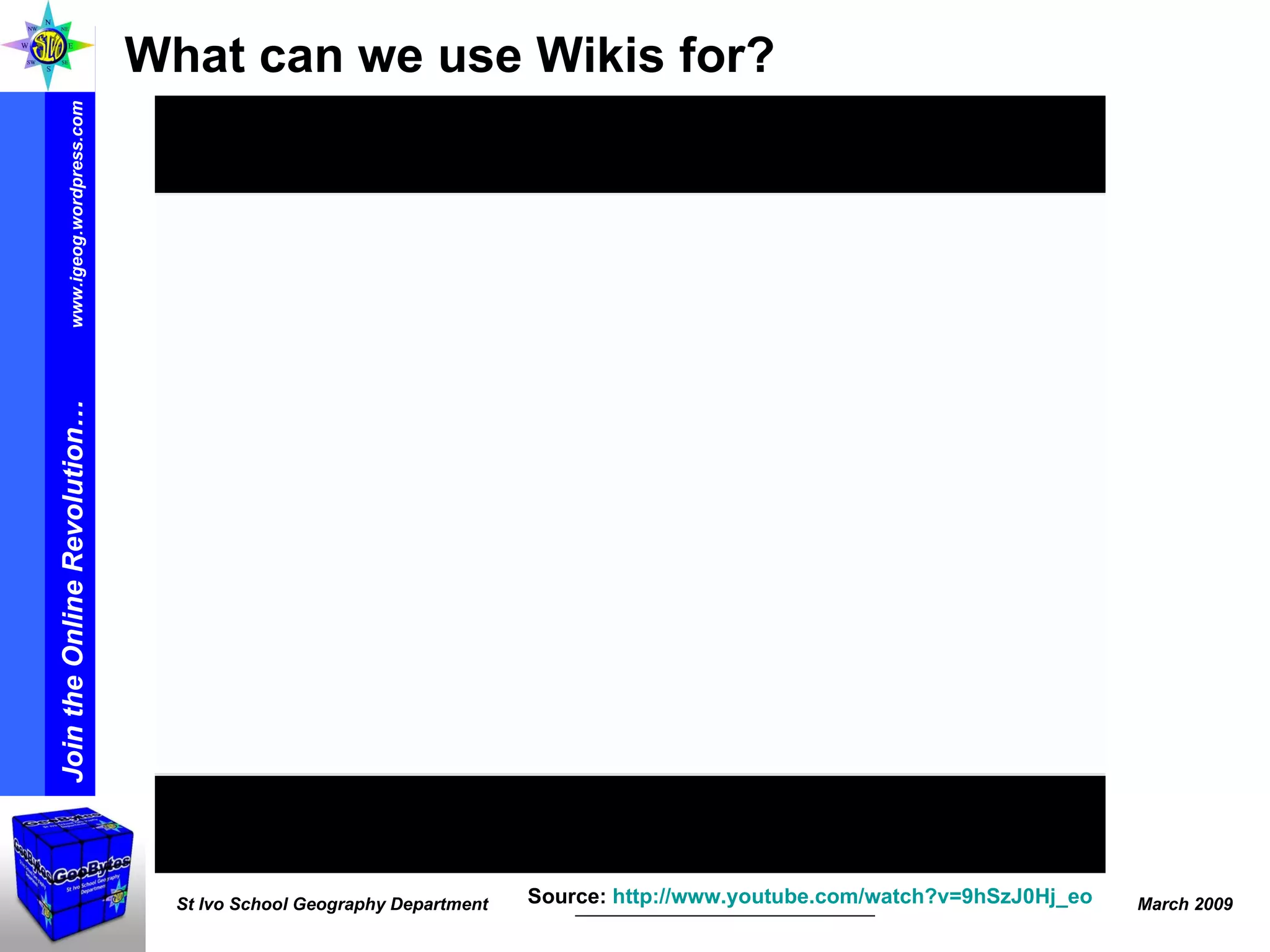 What can we use Wikis for? Source:  http:// www.youtube.com/watch?v =9hSzJ0Hj_eo   