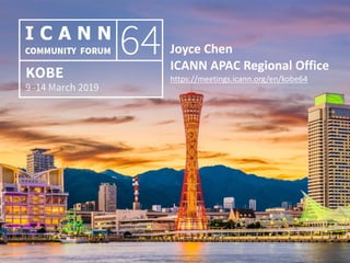 Joyce Chen
ICANN APAC Regional Office
https://meetings.icann.org/en/kobe64
 