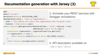 Documentation generation with Jersey (3)
4. API description available on
/api/api-docs
3. Annotate your REST services with
Swagger annotations
 