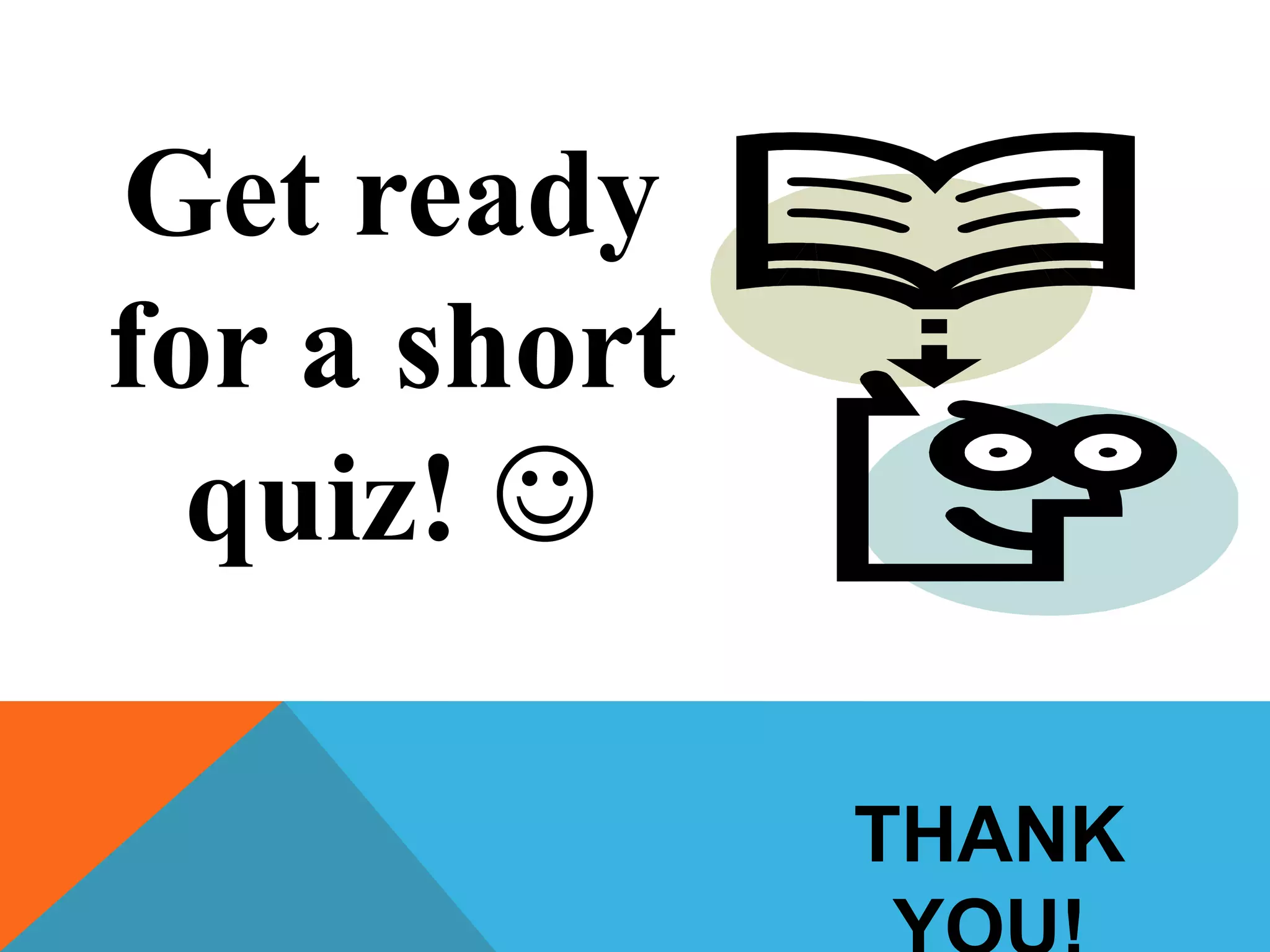 Get ready
for a short
quiz! 
THANK
 