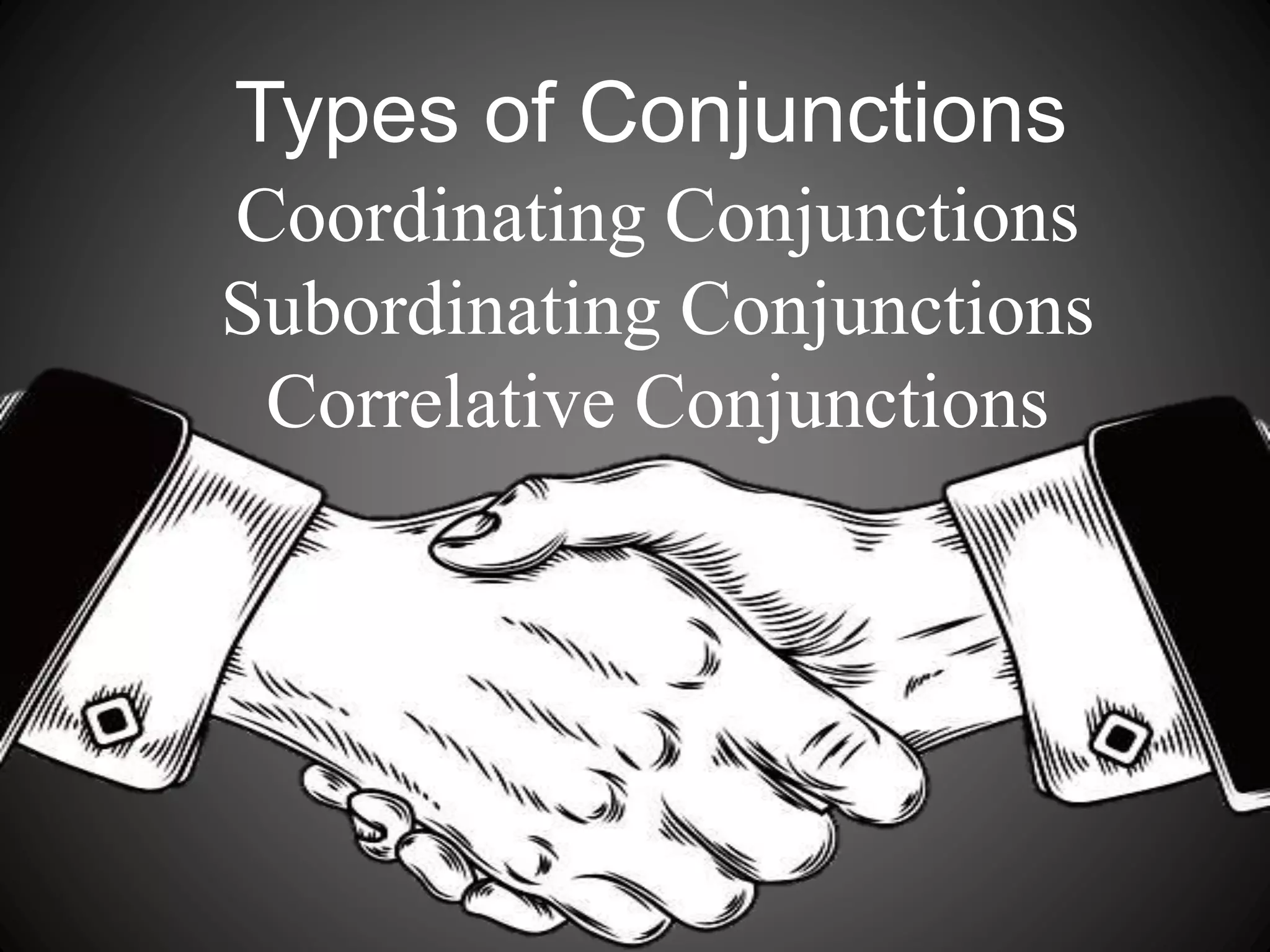 Types of Conjunctions
Coordinating Conjunctions
Subordinating Conjunctions
Correlative Conjunctions
 