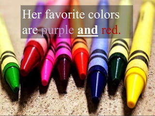 Her favorite colors
are purple and red.
 