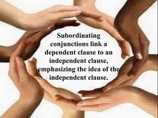 Subordinating
conjunctions link a
dependent clause to an
independent clause,
emphasizing the idea of the
independent clause.
 