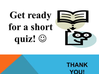 Get ready
for a short
quiz! 
THANK
 