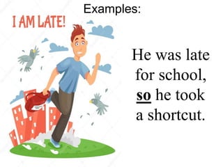 He was late
for school,
so he took
a shortcut.
Examples:
 