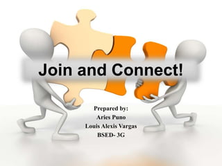 Join and Connect!
Prepared by:
Aries Puno
Louis Alexis Vargas
BSED- 3G
 