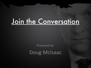 Presented by  Doug McIsaac Join the Conversation 