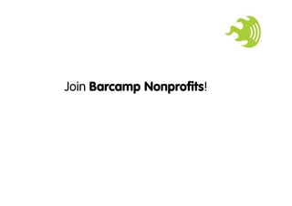 Join Barcamp Nonproﬁts!
 